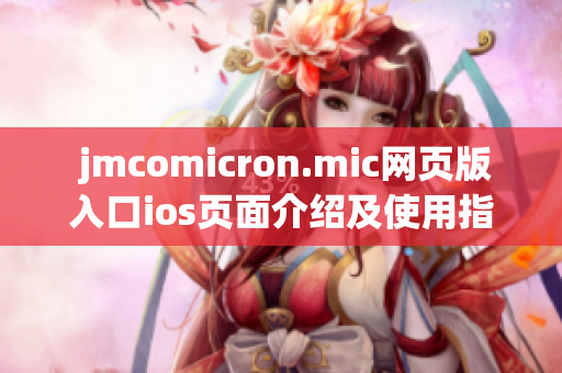  jmcomicron.mic網(wǎng)頁版入口ios頁面介紹及使用指南