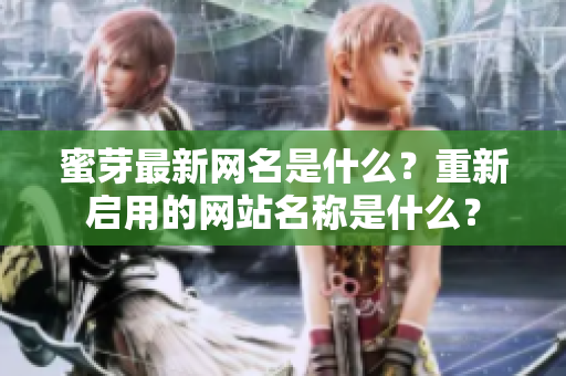 蜜芽最新網(wǎng)名是什么？重新啟用的網(wǎng)站名稱是什么？