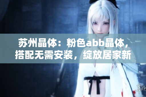 蘇州晶體：粉色abb晶體，搭配無需安裝，綻放居家新生活