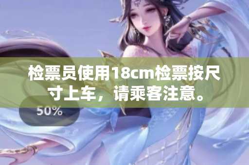 檢票員使用18cm檢票按尺寸上車，請乘客注意。