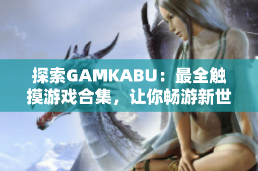 探索GAMKABU：最全觸摸游戲合集，讓你暢游新世界