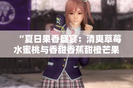 “夏日果香盛宴：清爽草莓水蜜桃與香甜香蕉甜橙芒果的完美搭配”