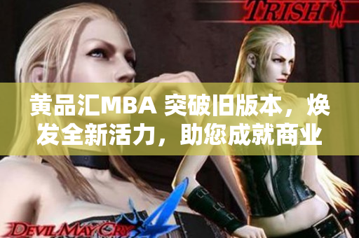 黃品匯MBA 突破舊版本，煥發(fā)全新活力，助您成就商業(yè)夢想