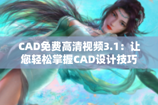 CAD免費(fèi)高清視頻3.1：讓您輕松掌握CAD設(shè)計技巧