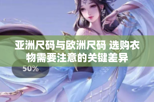 亞洲尺碼與歐洲尺碼 選購(gòu)衣物需要注意的關(guān)鍵差異