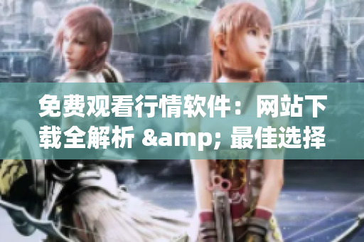 免費(fèi)觀看行情軟件：網(wǎng)站下載全解析 & 最佳選擇