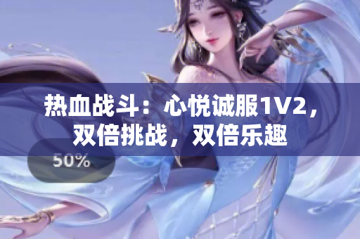 熱血戰(zhàn)斗：心悅誠(chéng)服1V2，雙倍挑戰(zhàn)，雙倍樂(lè)趣