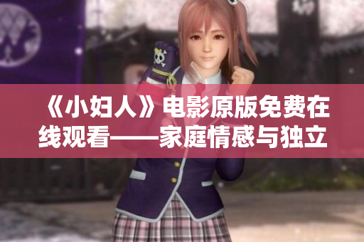 《小婦人》電影原版免費在線觀看——家庭情感與獨立探索的感人故事
