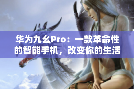華為九幺Pro：一款革命性的智能手機(jī)，改變你的生活方式