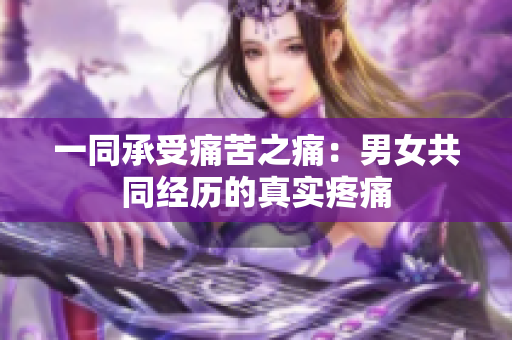 一同承受痛苦之痛：男女共同經(jīng)歷的真實疼痛