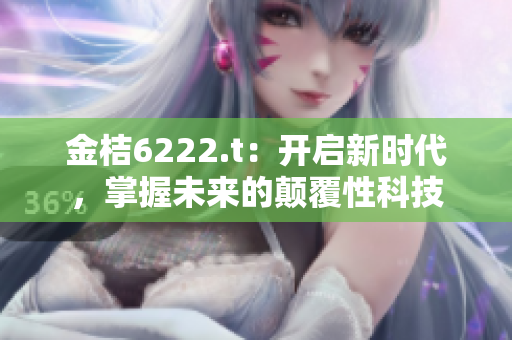 金桔6222.t：開啟新時代，掌握未來的顛覆性科技