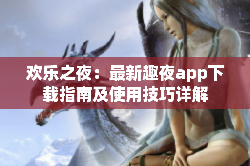 歡樂之夜：最新趣夜app下載指南及使用技巧詳解