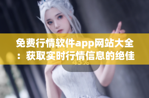 免費(fèi)行情軟件app網(wǎng)站大全：獲取實(shí)時(shí)行情信息的絕佳選擇