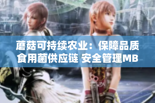 蘑菇可持續(xù)農(nóng)業(yè)：保障品質(zhì)食用菌供應(yīng)鏈 安全管理MBA專業(yè)深度解析