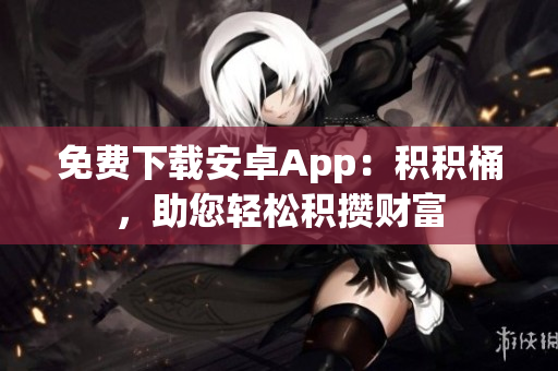 免費下載安卓App：積積桶，助您輕松積攢財富