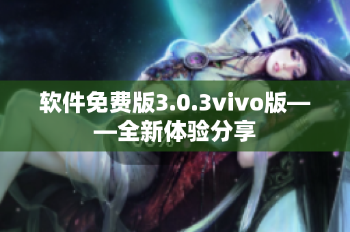 軟件免費版3.0.3vivo版——全新體驗分享