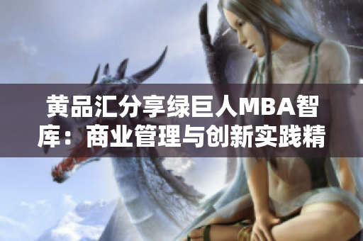 黃品匯分享綠巨人MBA智庫：商業(yè)管理與創(chuàng)新實踐精粹