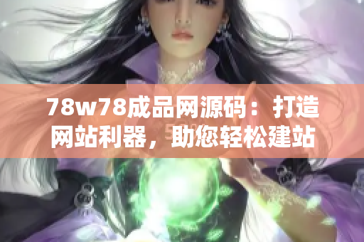 78w78成品網源碼：打造網站利器，助您輕松建站