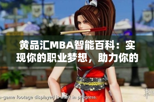 黃品匯MBA智能百科：實(shí)現(xiàn)你的職業(yè)夢(mèng)想，助力你的職業(yè)發(fā)展