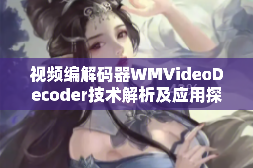 視頻編解碼器WMVideoDecoder技術解析及應用探討