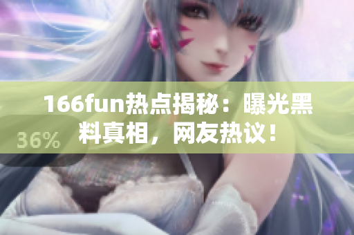 166fun熱點(diǎn)揭秘：曝光黑料真相，網(wǎng)友熱議！