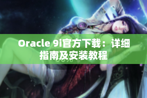 Oracle 9i官方下載：詳細(xì)指南及安裝教程