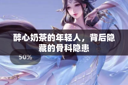 醉心奶茶的年輕人，背后隱藏的骨科隱患