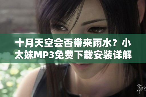 十月天空會否帶來雨水？小太妹MP3免費下載安裝詳解