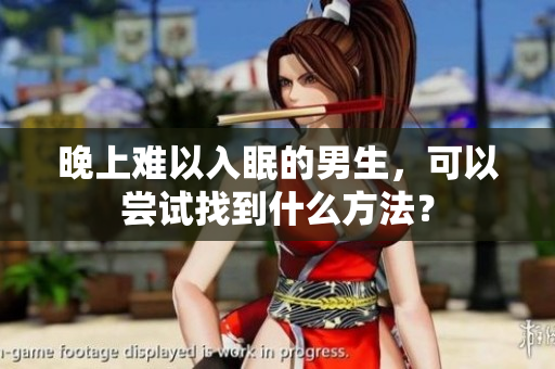 晚上難以入眠的男生，可以嘗試找到什么方法？