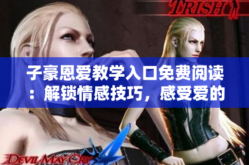 子豪恩愛教學入口免費閱讀：解鎖情感技巧，感受愛的力量
