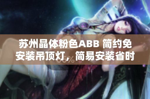 蘇州晶體粉色ABB 簡約免安裝吊頂燈，簡易安裝省時(shí)省力