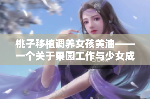 桃子移植調(diào)養(yǎng)女孩黃油——一個關(guān)于果園工作與少女成長的溫情故事