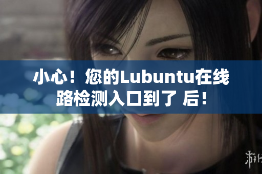小心！您的Lubuntu在線路檢測入口到了 后！