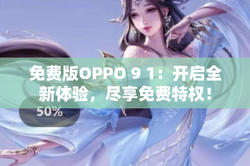 免費(fèi)版OPPO 9 1：開啟全新體驗(yàn)，盡享免費(fèi)特權(quán)！