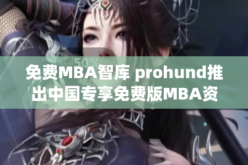 免費(fèi)MBA智庫(kù) prohund推出中國(guó)專享免費(fèi)版MBA資源