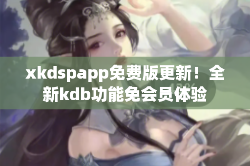 xkdspapp免費(fèi)版更新！全新kdb功能免會(huì)員體驗(yàn)