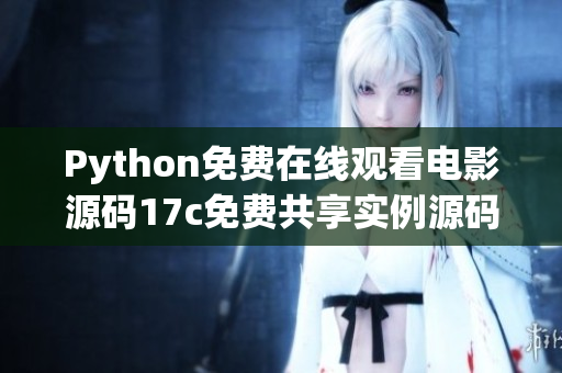 Python免費(fèi)在線觀看電影源碼17c免費(fèi)共享實(shí)例源碼 - Python編程實(shí)戰(zhàn)案例詳解