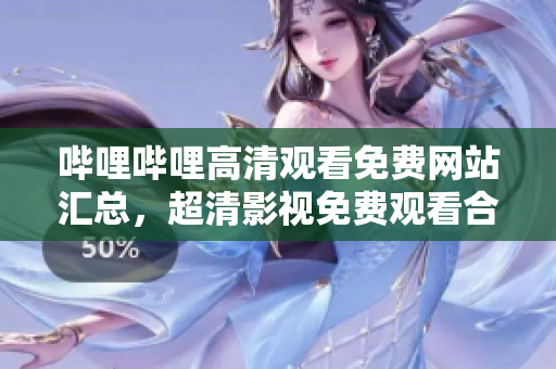 嗶哩嗶哩高清觀看免費(fèi)網(wǎng)站匯總，超清影視免費(fèi)觀看合集