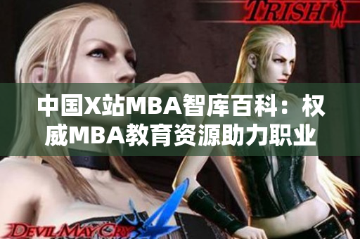 中國X站MBA智庫百科：權(quán)威MBA教育資源助力職業(yè)發(fā)展