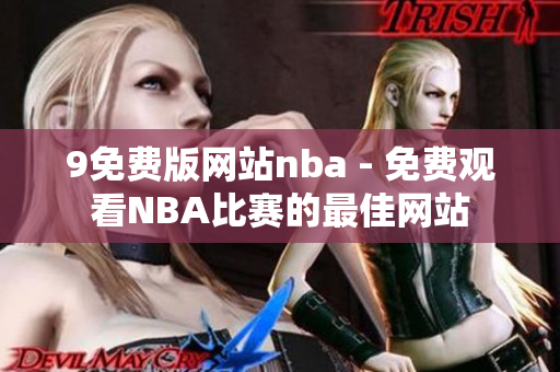 9免費(fèi)版網(wǎng)站nba - 免費(fèi)觀看NBA比賽的最佳網(wǎng)站