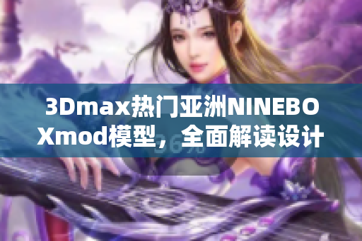 3Dmax熱門亞洲NINEBOXmod模型，全面解讀設(shè)計(jì)靈感及應(yīng)用技巧