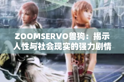 ZOOMSERVO獸狗：揭示人性與社會現(xiàn)實的強力劇情解讀