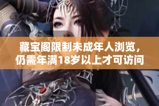 藏寶閣限制未成年人瀏覽，仍需年滿18歲以上才可訪問