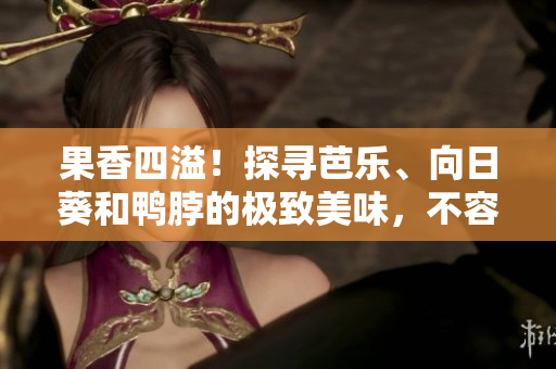 果香四溢！探尋芭樂、向日葵和鴨脖的極致美味，不容錯過的店鋪推薦