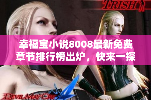 幸福寶小說8008最新免費(fèi)章節(jié)排行榜出爐，快來一探究竟！