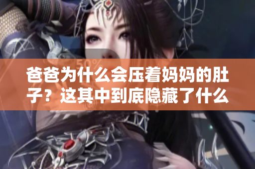 爸爸為什么會壓著媽媽的肚子？這其中到底隱藏了什么故事？