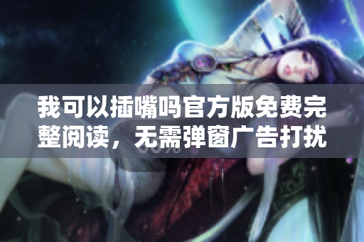 我可以插嘴嗎官方版免費(fèi)完整閱讀，無需彈窗廣告打擾