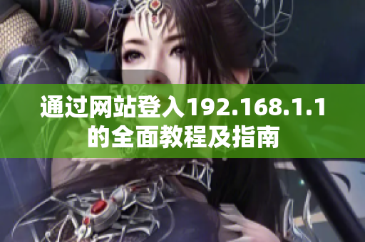通過網(wǎng)站登入192.168.1.1的全面教程及指南