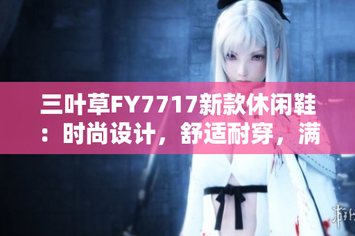 三葉草FY7717新款休閑鞋：時尚設計，舒適耐穿，滿足你的休閑潮流需求