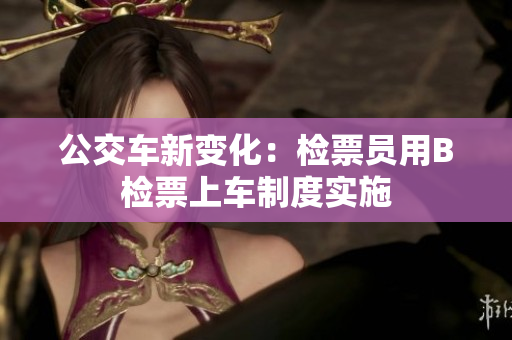 公交車新變化：檢票員用B檢票上車制度實(shí)施
